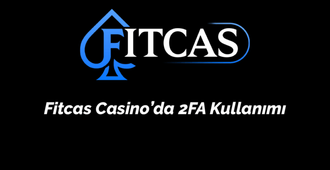 Fitcas Casino’da 2FA (İki Aşamalı Doğrulama) Kullanımı – 2026