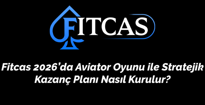 Fitcas 2026’da Aviator Oyunu ile Stratejik Kazanç Planı Nasıl Kurulur?
