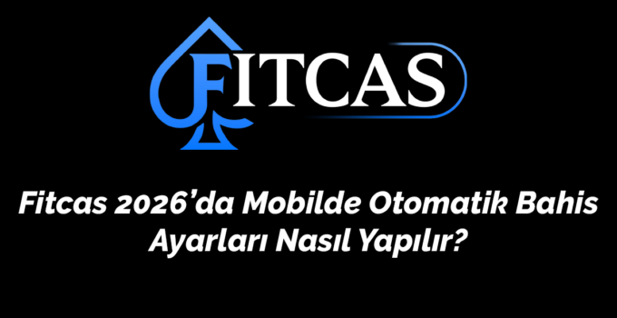 Fitcas 2026’da Mobilde Otomatik Bahis Ayarları Nasıl Yapılır?