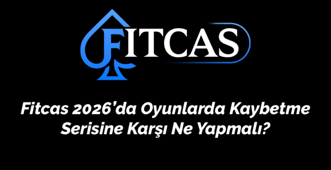 Fitcas 2026’da Oyunlarda Kaybetme Serisine Karşı Ne Yapmalı? | Kayıpları Kazanca Dönüştürmenin Yolları